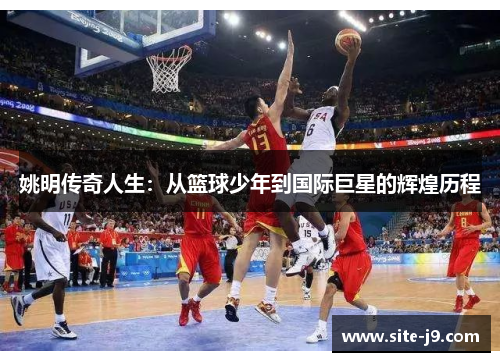 姚明传奇人生：从篮球少年到国际巨星的辉煌历程